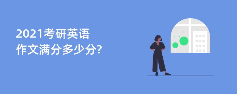 2021考研英语作文满分多少分