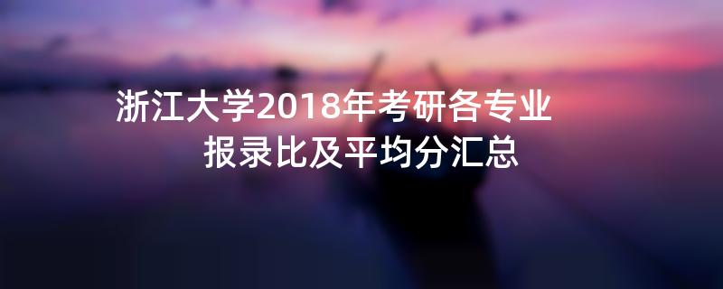 浙江大学2018年考研各专业报录比及平均分汇总