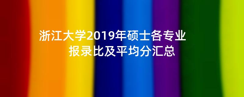 浙江大学2019年硕士各专业报录比及平均分汇总