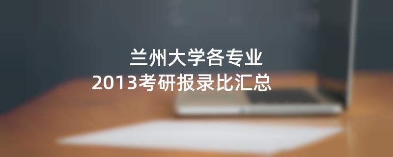 兰州大学各专业2013考研报录比汇总