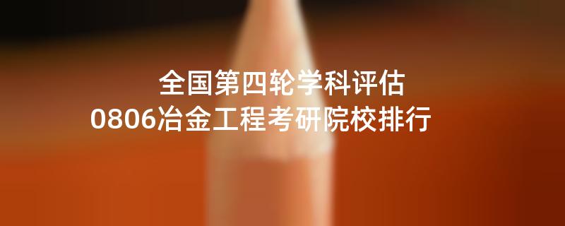 全国第四轮学科评估：0806冶金工程考研院校排行