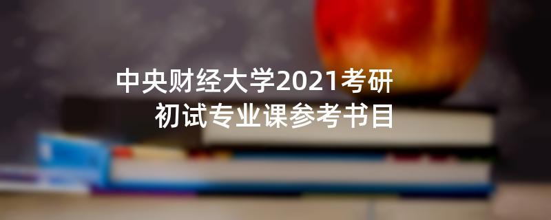 中央财经大学2021考研,初试专业课参考书目
