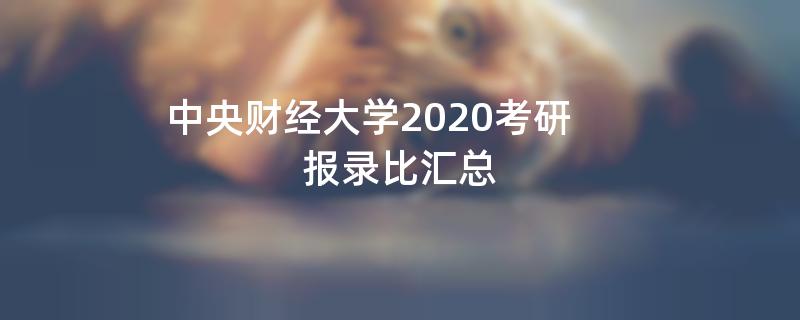 中央财经大学2020考研,报录比汇总