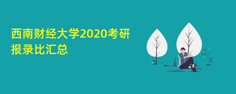 西南财经大学2020考研,报录比汇总