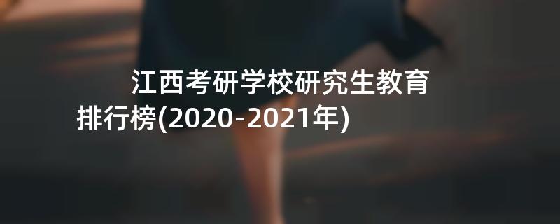 江西考研学校研究生教育排行榜(2020-2021年)