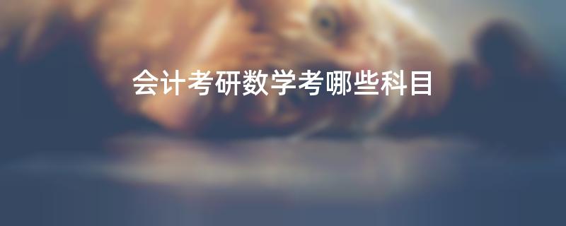 会计考研数学考哪些科目