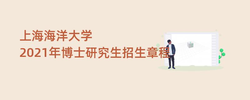 2021年博士江南网网站登录
：上海海洋大学2021年博士研究生招生章程