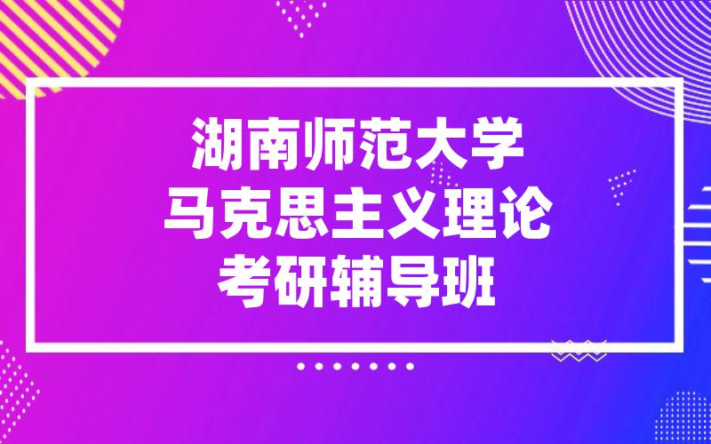 湖南师范大学马克思主义理论考研辅导班