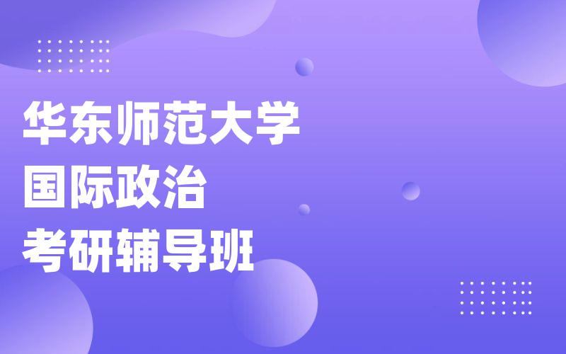华东师范大学国际政治考研辅导班
