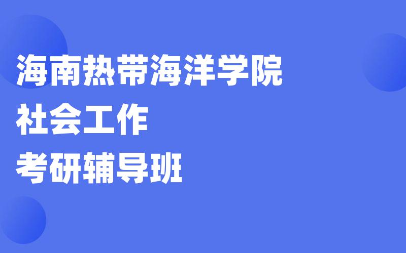 海南热带海洋学院社会工作考研辅导班