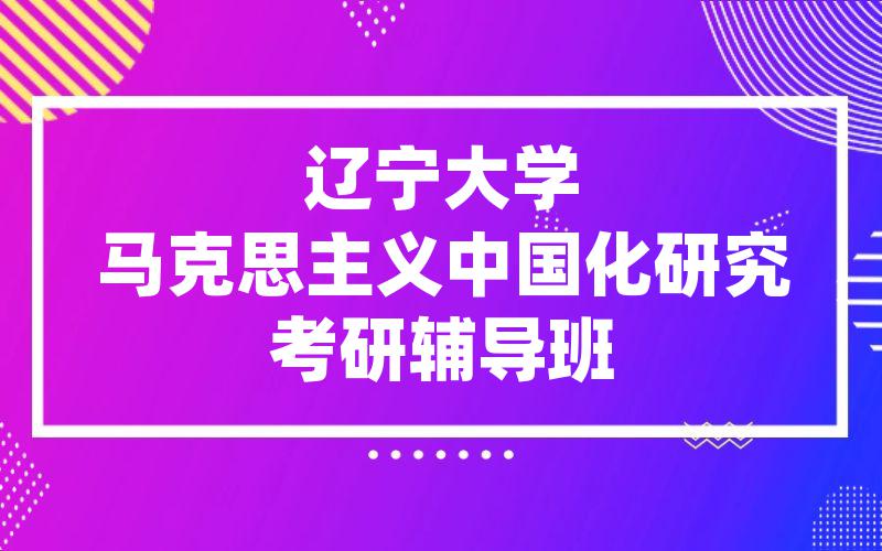 辽宁大学马克思主义中国化研究考研辅导班