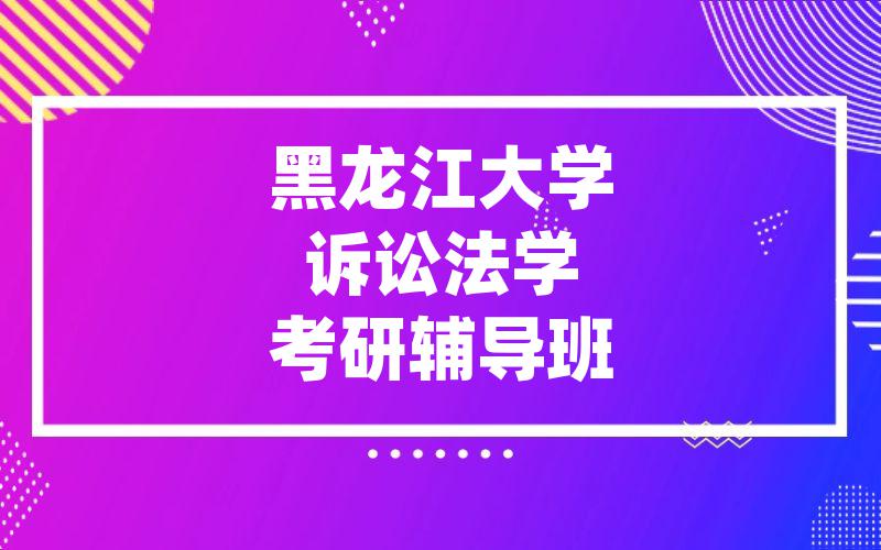 黑龙江大学诉讼法学考研辅导班