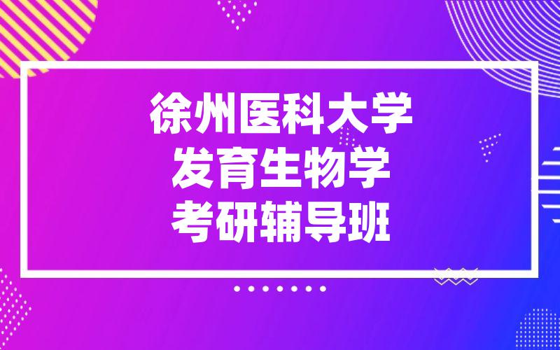 徐州医科大学发育生物学考研辅导班