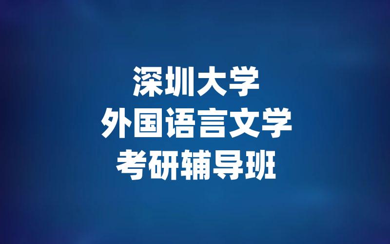 深圳大学外国语言文学考研辅导班