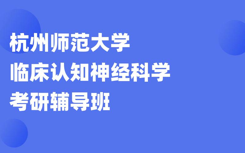 杭州师范大学临床认知神经科学考研辅导班