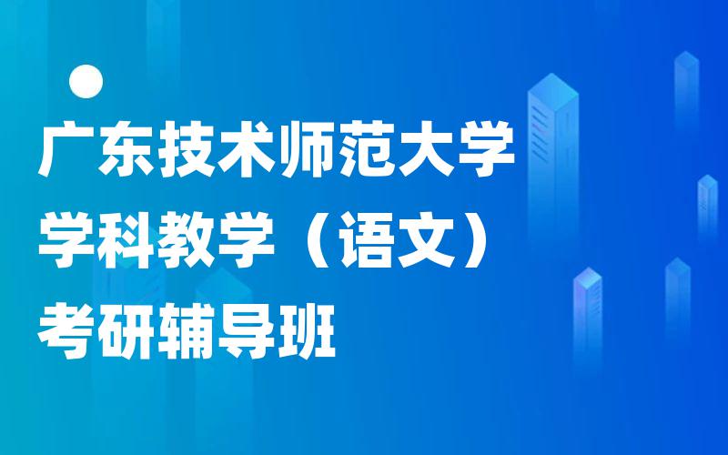 广东技术师范大学学科教学（语文）考研辅导班