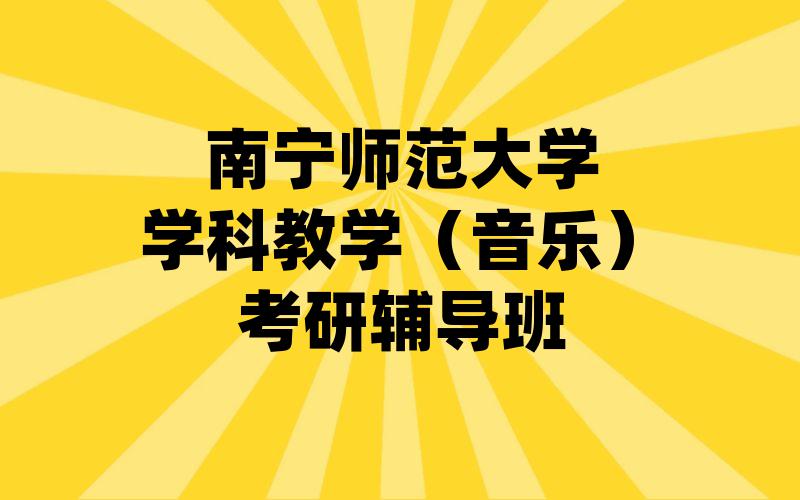 南宁师范大学学科教学（音乐）考研辅导班